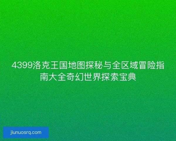 4399洛克王国地图探秘与全区域冒险指南大全奇幻世界探索宝典