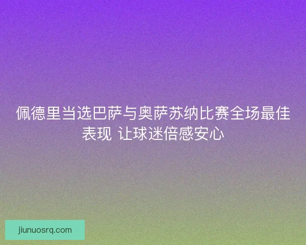 佩德里当选巴萨与奥萨苏纳比赛全场最佳表现 让球迷倍感安心